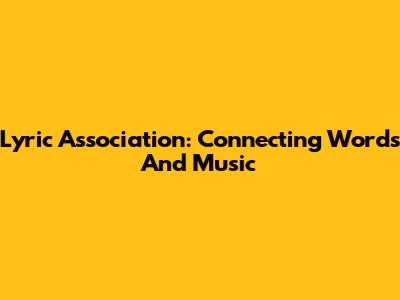 Lyric Association: Connecting Words And Music