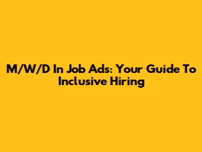 M/W/D In Job Ads: Your Guide To Inclusive Hiring
