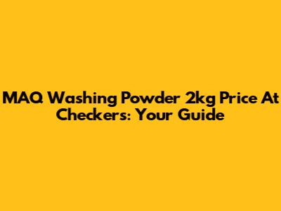 MAQ Washing Powder 2kg Price At Checkers: Your Guide