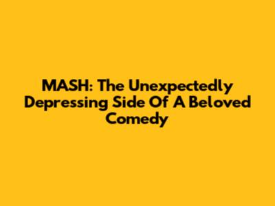 MASH: The Unexpectedly Depressing Side Of A Beloved Comedy