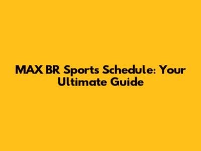 MAX BR Sports Schedule: Your Ultimate Guide