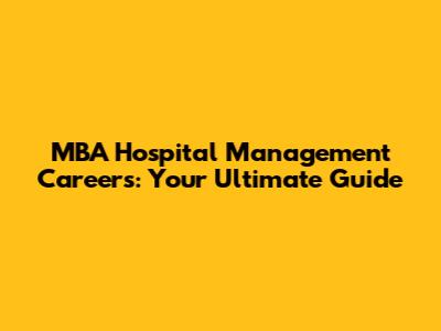 MBA Hospital Management Careers: Your Ultimate Guide