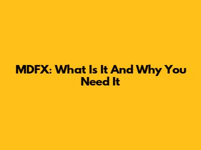 MDFX: What Is It And Why You Need It
