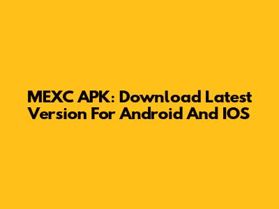 MEXC APK: Download Latest Version For Android And IOS
