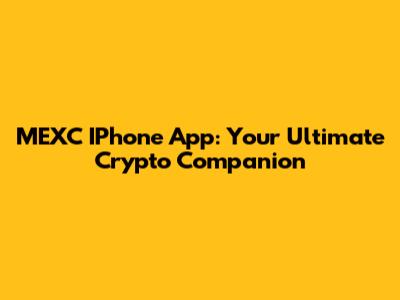 MEXC IPhone App: Your Ultimate Crypto Companion