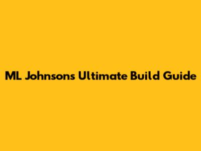 ML Johnson's Ultimate Build Guide