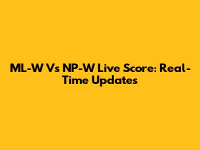 ML-W Vs NP-W Live Score: Real-Time Updates