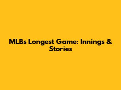 MLB's Longest Game: Innings & Stories