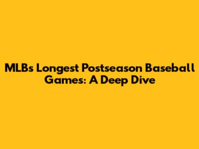 MLB's Longest Postseason Baseball Games: A Deep Dive