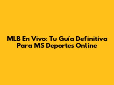 MLB En Vivo: Tu Guía Definitiva Para MS Deportes Online