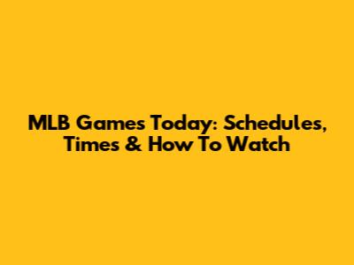MLB Games Today: Schedules, Times & How To Watch
