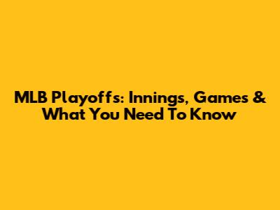MLB Playoffs: Innings, Games & What You Need To Know