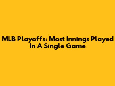 MLB Playoffs: Most Innings Played In A Single Game