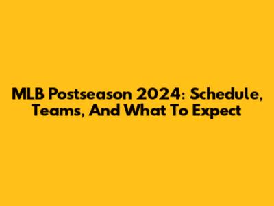 MLB Postseason 2024: Schedule, Teams, And What To Expect
