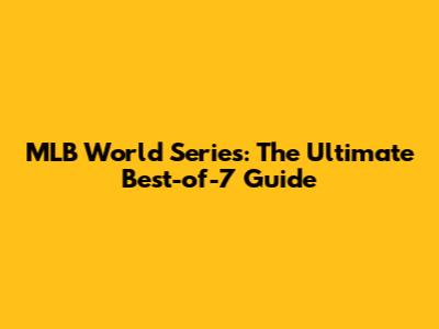 MLB World Series: The Ultimate Best-of-7 Guide