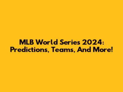 MLB World Series 2024: Predictions, Teams, And More!