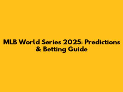 MLB World Series 2025: Predictions & Betting Guide