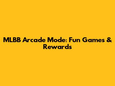 MLBB Arcade Mode: Fun Games & Rewards