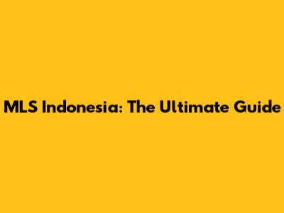 MLS Indonesia: The Ultimate Guide