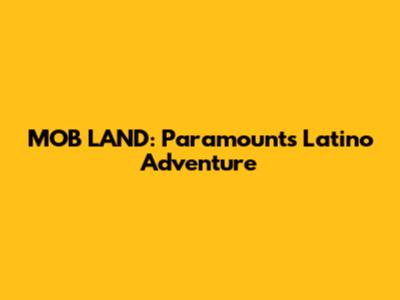 MOB LAND: Paramount's Latino Adventure