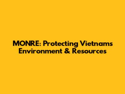 MONRE: Protecting Vietnam's Environment & Resources
