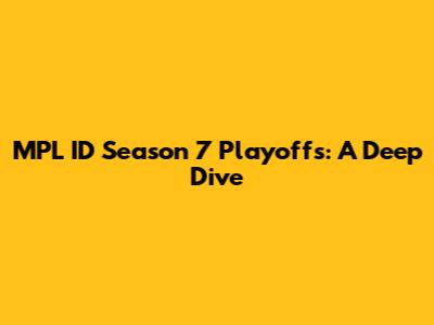 MPL ID Season 7 Playoffs: A Deep Dive