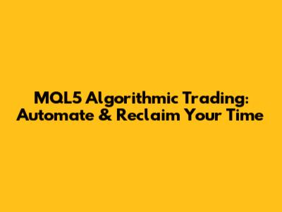 MQL5 Algorithmic Trading: Automate & Reclaim Your Time