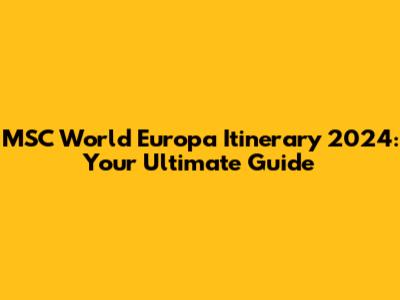 MSC World Europa Itinerary 2024: Your Ultimate Guide