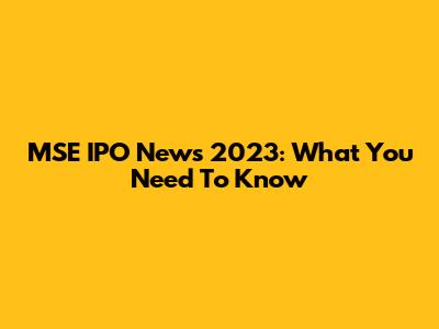 MSE IPO News 2023: What You Need To Know