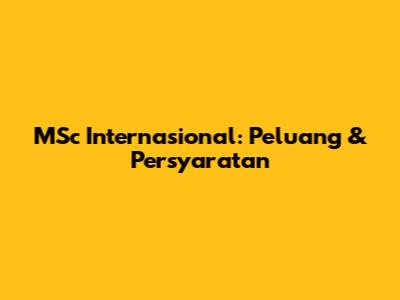 MSc Internasional: Peluang & Persyaratan