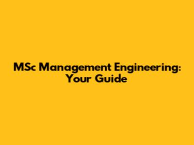 MSc Management Engineering: Your Guide