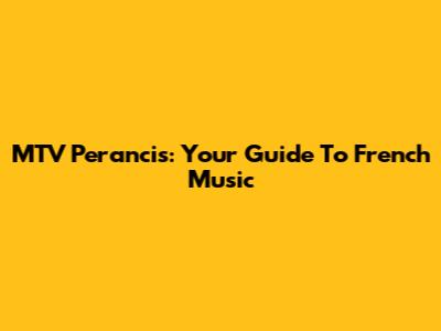 MTV Perancis: Your Guide To French Music