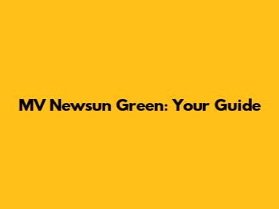 MV Newsun Green: Your Guide