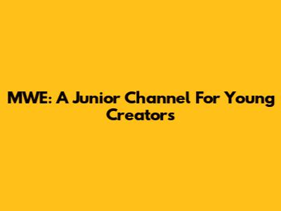 MWE: A Junior Channel For Young Creators