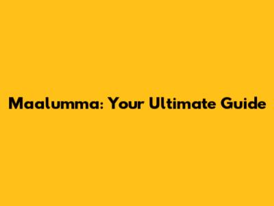 Maalumma: Your Ultimate Guide