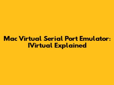 Mac Virtual Serial Port Emulator: IVirtual Explained