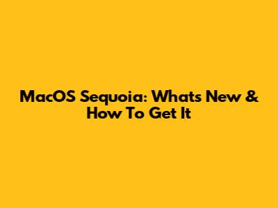 MacOS Sequoia: What's New & How To Get It