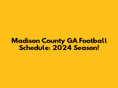Madison County GA Football Schedule: 2024 Season!