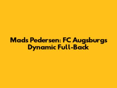 Mads Pedersen: FC Augsburg's Dynamic Full-Back