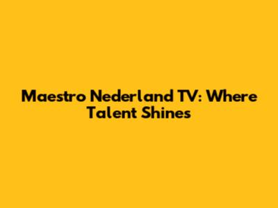 Maestro Nederland TV: Where Talent Shines