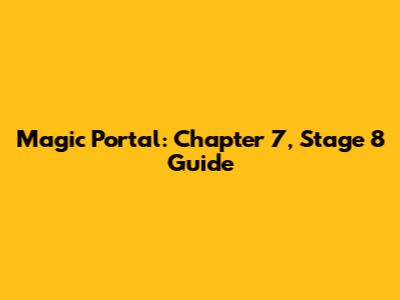 Magic Portal: Chapter 7, Stage 8 Guide