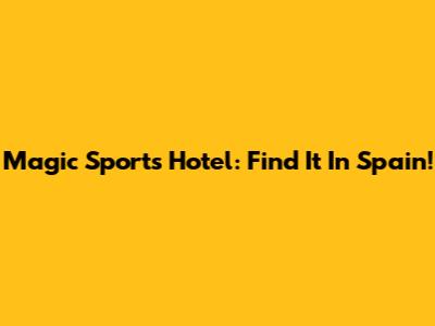 Magic Sports Hotel: Find It In Spain!