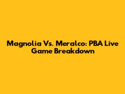 Magnolia Vs. Meralco: PBA Live Game Breakdown