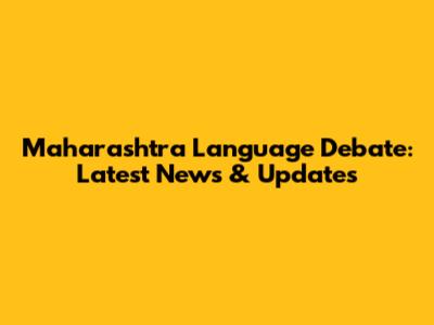 Maharashtra Language Debate: Latest News & Updates