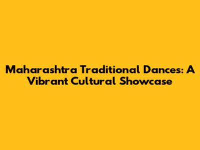 Maharashtra Traditional Dances: A Vibrant Cultural Showcase