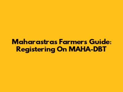 Maharastra's Farmer's Guide: Registering On MAHA-DBT