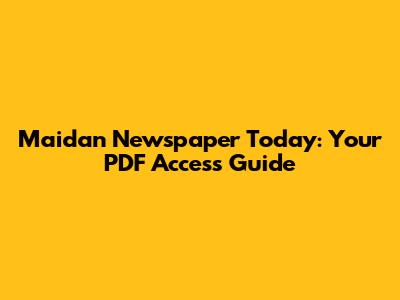 Maidan Newspaper Today: Your PDF Access Guide