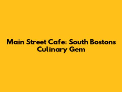 Main Street Cafe: South Boston's Culinary Gem