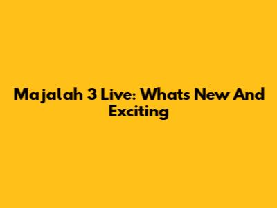 Majalah 3 Live: What's New And Exciting