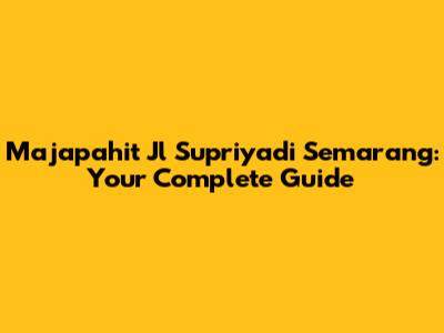 Majapahit Jl Supriyadi Semarang: Your Complete Guide